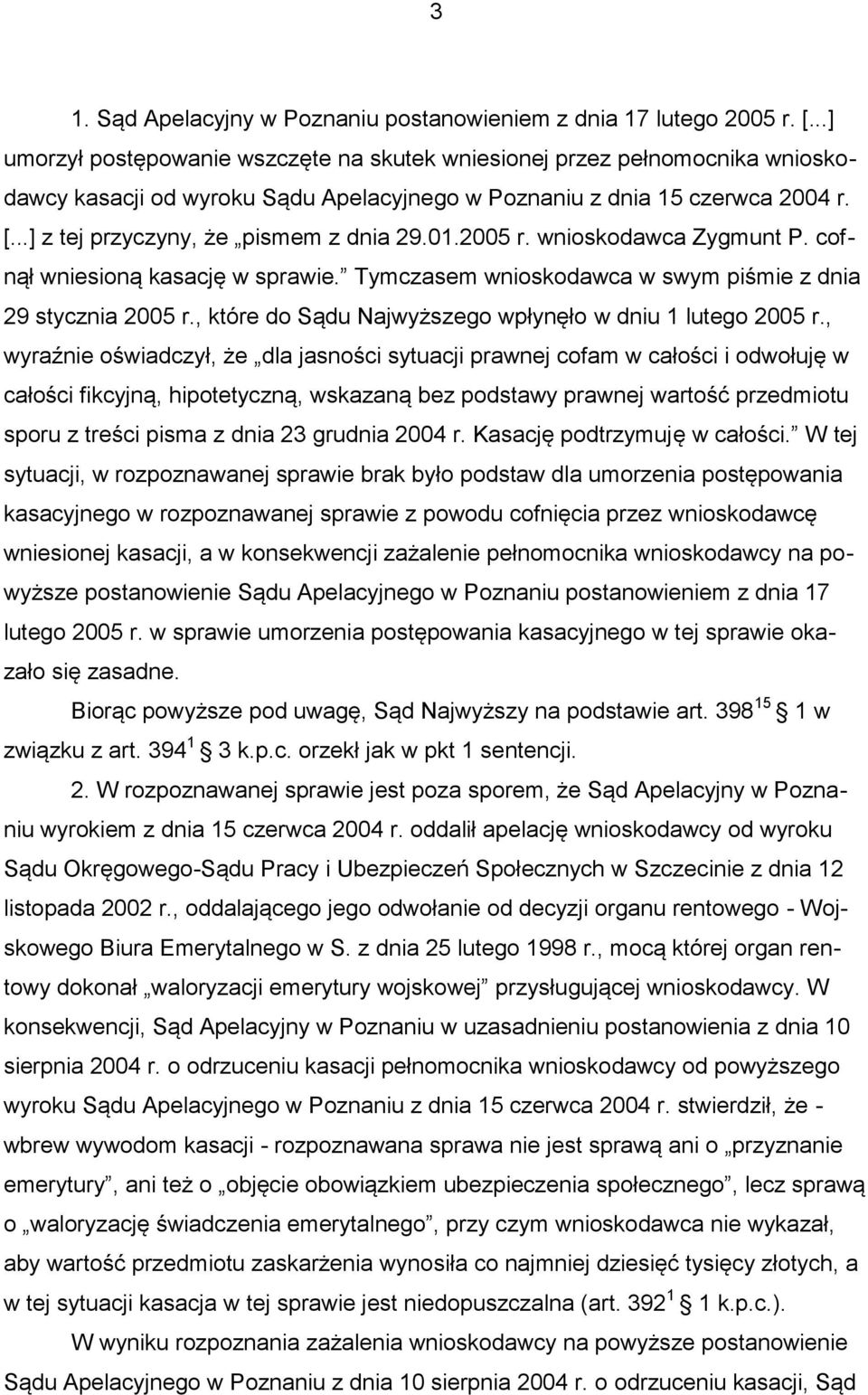 ..] z tej przyczyny, że pismem z dnia 29.01.2005 r. wnioskodawca Zygmunt P. cofnął wniesioną kasację w sprawie. Tymczasem wnioskodawca w swym piśmie z dnia 29 stycznia 2005 r.