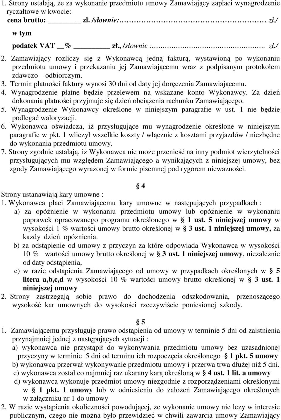 Termin płatności faktury wynosi 30 dni od daty jej doręczenia Zamawiającemu. 4. Wynagrodzenie płatne będzie przelewem na wskazane konto Wykonawcy.