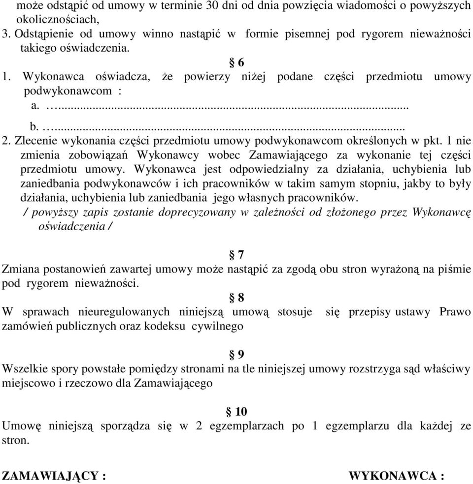 ... 2. Zlecenie wykonania części przedmiotu umowy podwykonawcom określonych w pkt. 1 nie zmienia zobowiązań Wykonawcy wobec Zamawiającego za wykonanie tej części przedmiotu umowy.