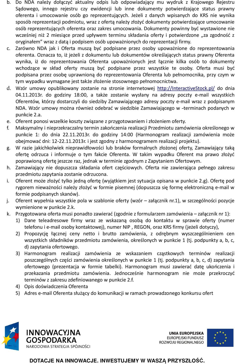 Jeżeli z danych wpisanych do KRS nie wynika sposób reprezentacji podmiotu, wraz z ofertą należy złożyć dokumenty potwierdzające umocowanie osób reprezentujących oferenta oraz zakres umocowania.