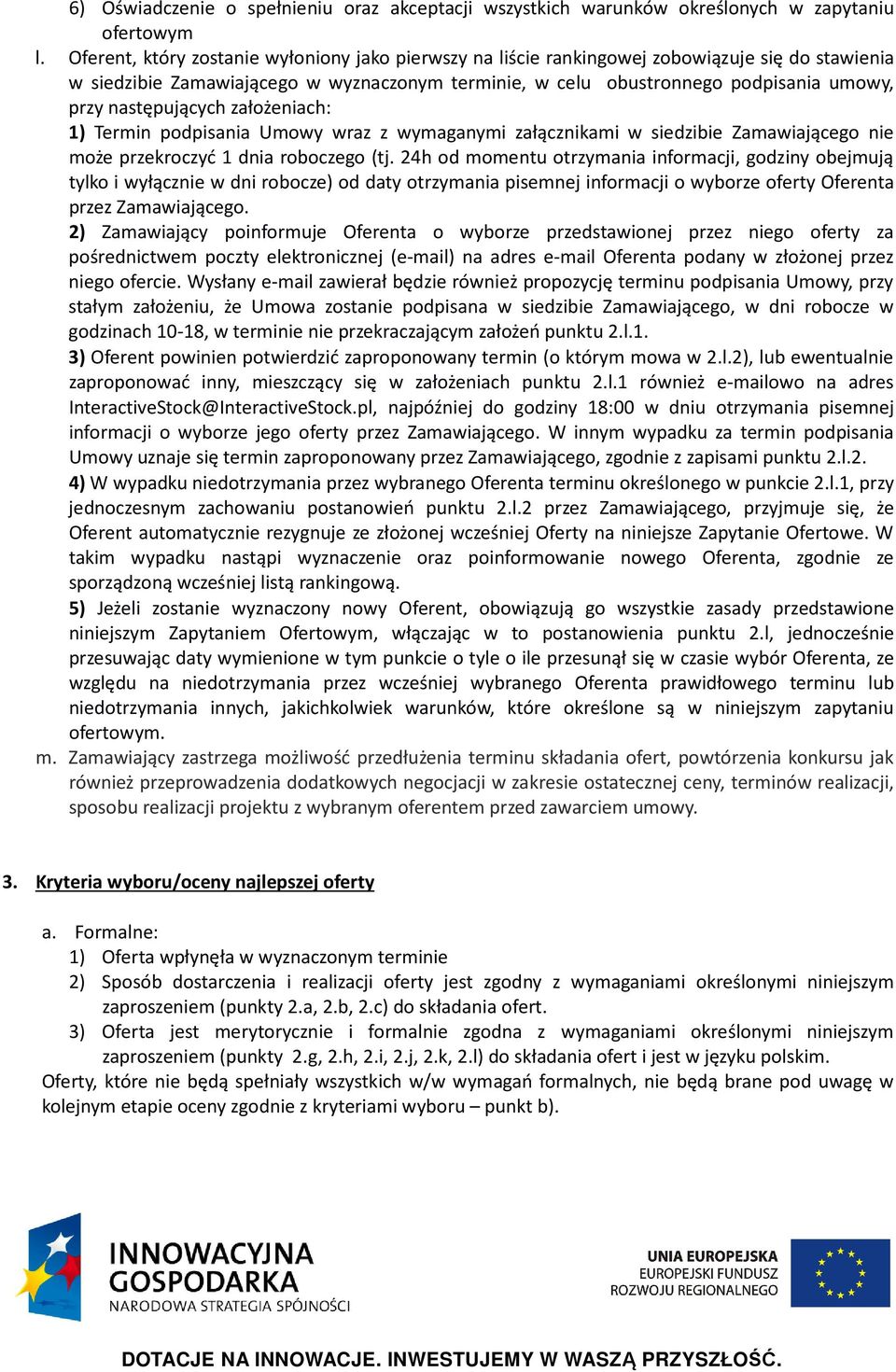 następujących założeniach: 1) Termin podpisania Umowy wraz z wymaganymi załącznikami w siedzibie Zamawiającego nie może przekroczyć 1 dnia roboczego (tj.