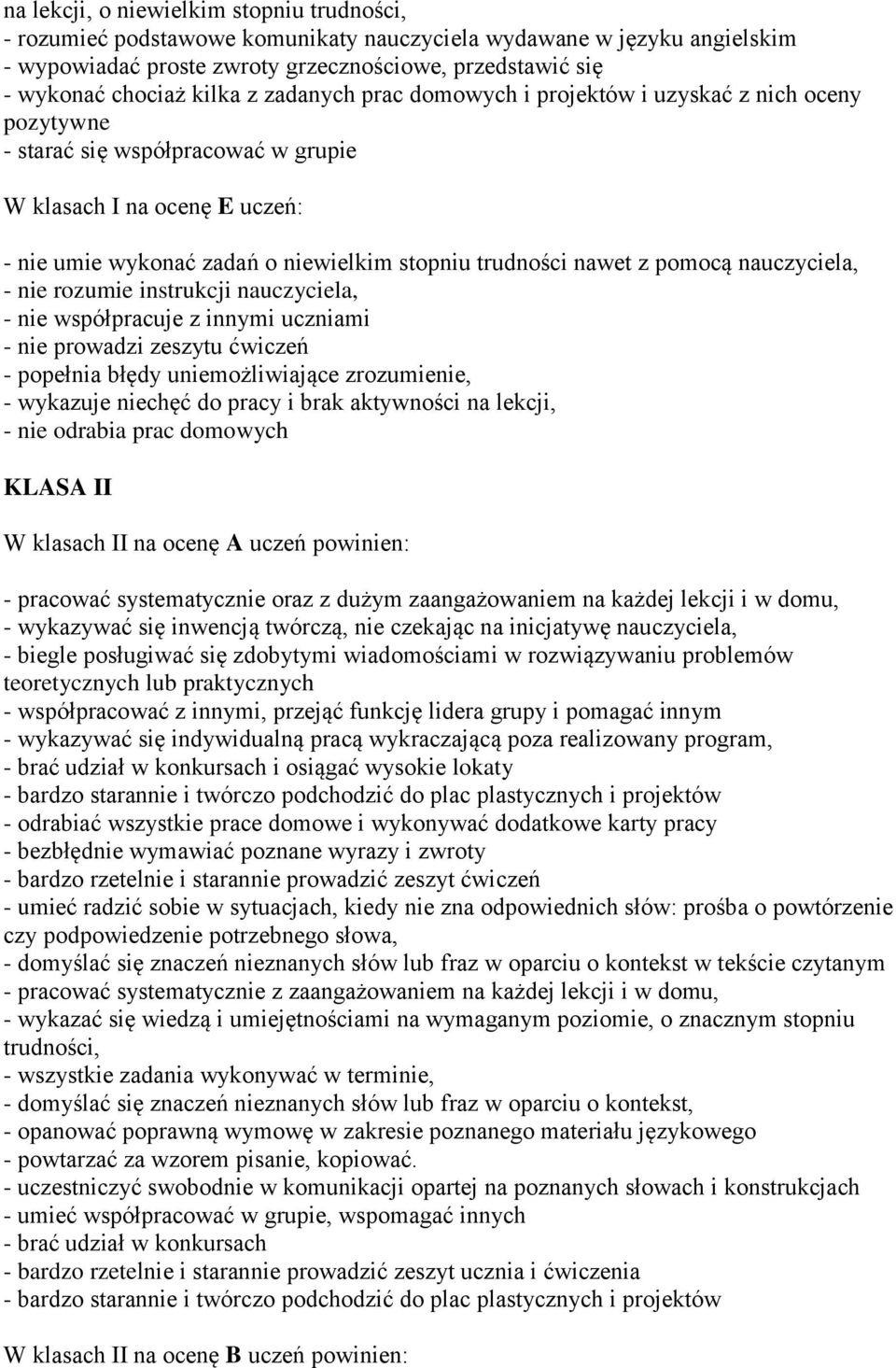 pomocą nauczyciela, - nie rozumie instrukcji nauczyciela, - nie współpracuje z innymi uczniami - nie prowadzi zeszytu ćwiczeń - popełnia błędy uniemożliwiające zrozumienie, - wykazuje niechęć do