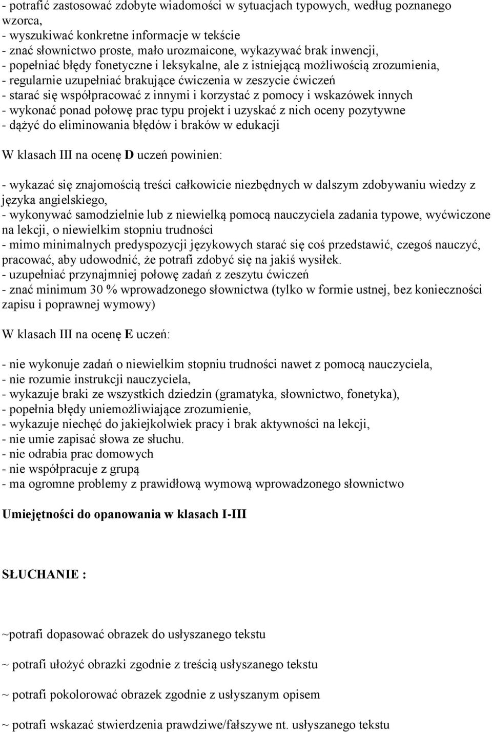 korzystać z pomocy i wskazówek innych - wykonać ponad połowę prac typu projekt i uzyskać z nich oceny pozytywne - dążyć do eliminowania błędów i braków w edukacji W klasach III na ocenę D uczeń