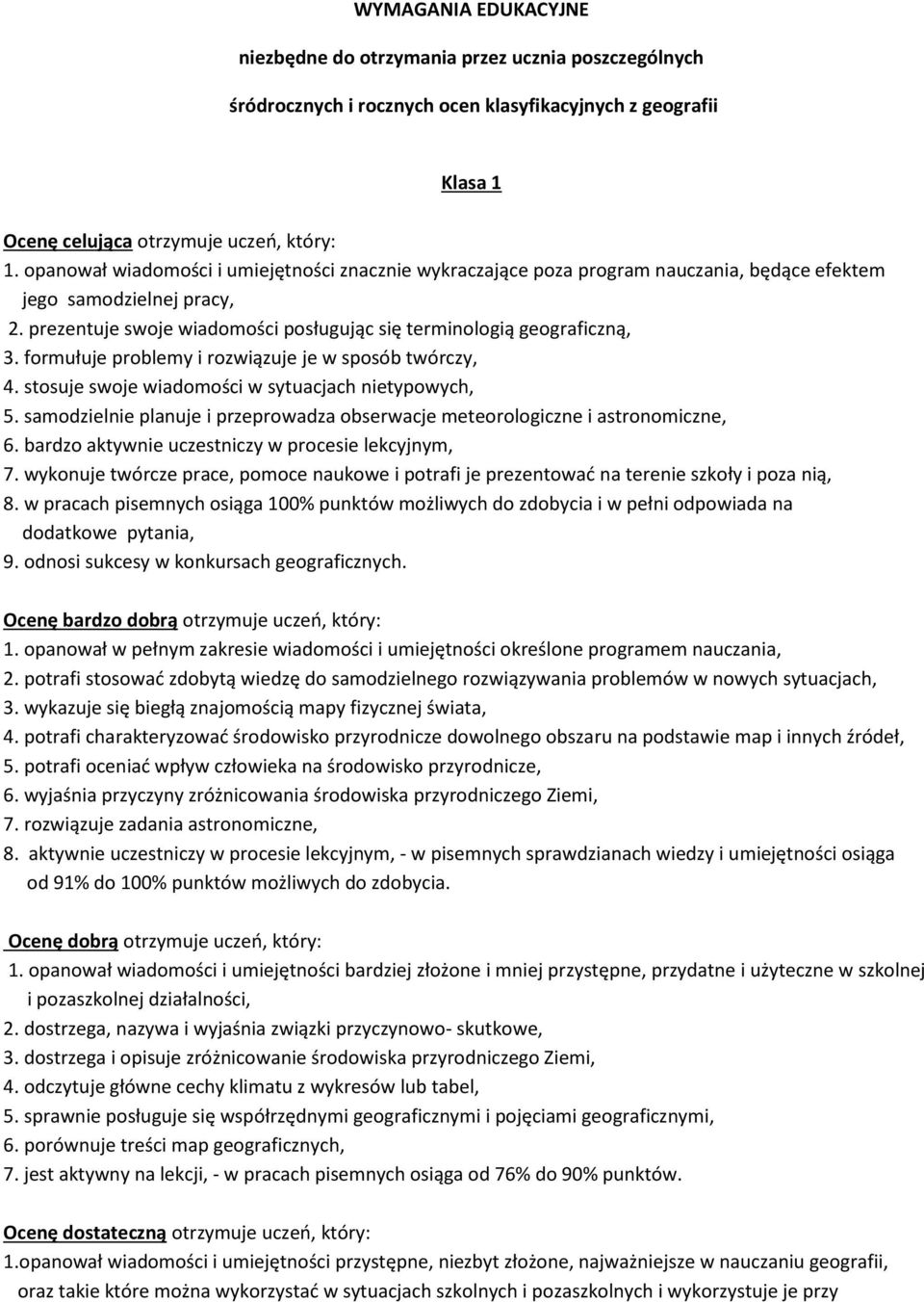 formułuje problemy i rozwiązuje je w sposób twórczy, 4. stosuje swoje wiadomości w sytuacjach nietypowych, 5. samodzielnie planuje i przeprowadza obserwacje meteorologiczne i astronomiczne, 6.