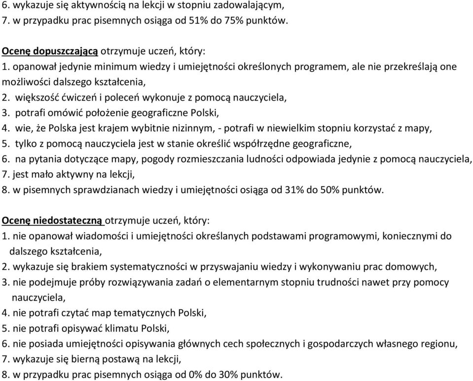 potrafi omówić położenie geograficzne Polski, 4. wie, że Polska jest krajem wybitnie nizinnym, - potrafi w niewielkim stopniu korzystać z mapy, 5.