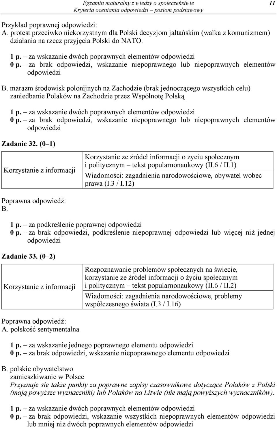 marazm środowisk polonijnych na Zachodzie (brak jednoczącego wszystkich celu) zaniedbanie Polaków na Zachodzie przez Wspólnotę Polską 1 p. za wskazanie dwóch poprawnych elementów 0 p.