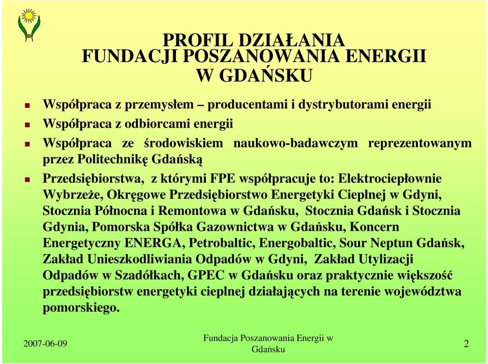 Gdyni, Stocznia Północna i Remontowa w, Stocznia Gdańsk i Stocznia Gdynia, Pomorska Spółka Gazownictwa w, Koncern Energetyczny ENERGA, Petrobaltic, Energobaltic, Sour Neptun Gdańsk,