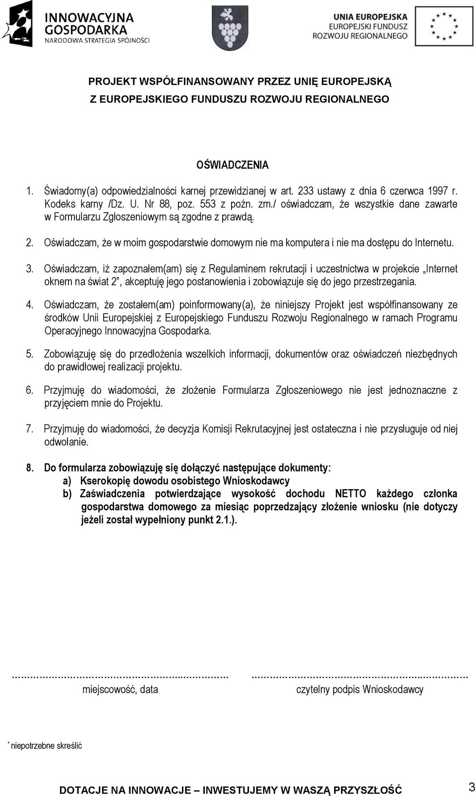 Oświadczam, iż zapoznałem(am) się z Regulaminem rekrutacji i uczestnictwa w projekcie Internet oknem na świat 2, akceptuję jego postanowienia i zobowiązuje się do jego przestrzegania. 4.