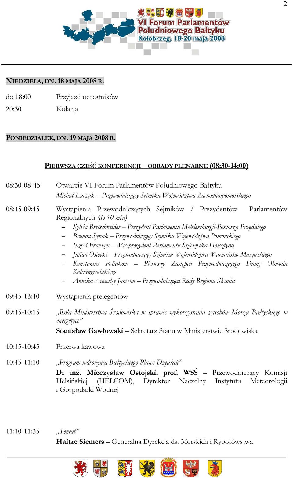 08:45-09:45 Wystąpienia Przewodniczących Sejmików / Prezydentów Parlamentów Regionalnych (do 10 min) Sylvia Bretschneider Prezydent Parlamentu Meklemburgii-Pomorza Przedniego Brunon Synak