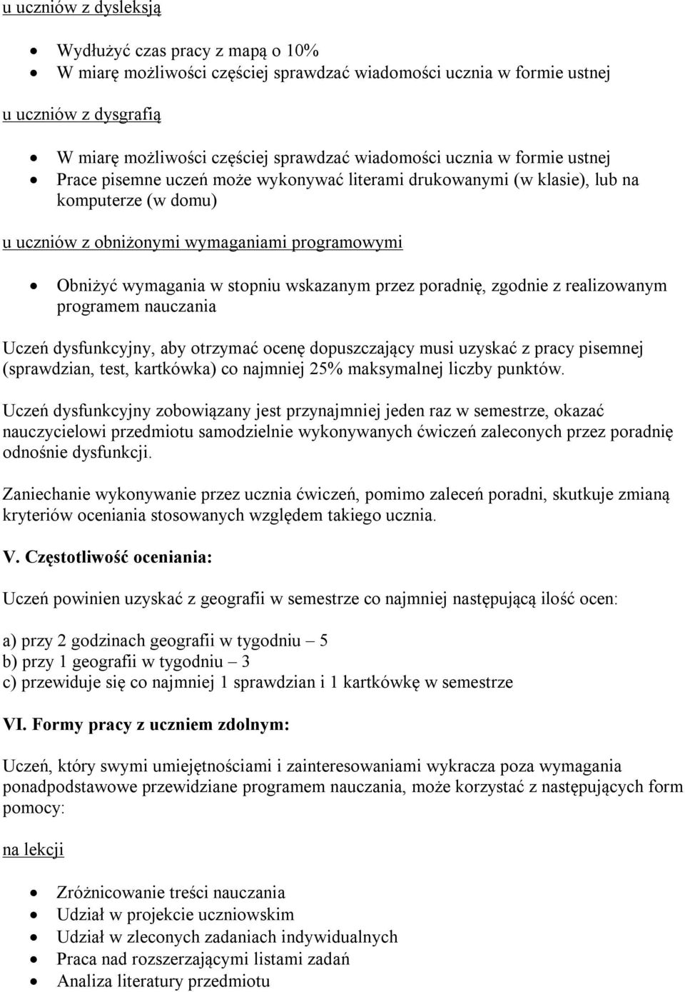 wskazanym przez poradnię, zgodnie z realizowanym programem nauczania Uczeń dysfunkcyjny, aby otrzymać ocenę dopuszczający musi uzyskać z pracy pisemnej (sprawdzian, test, kartkówka) co najmniej 25%