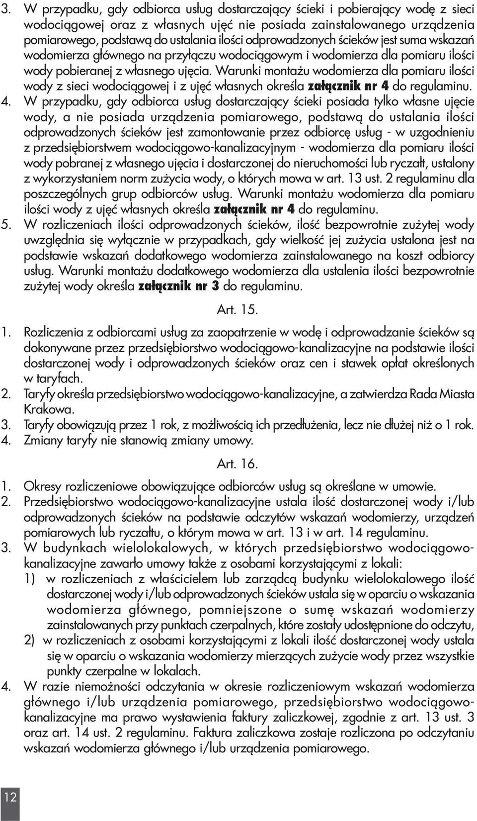 Warunki monta u wodomierza dla pomiaru iloœci wody z sieci wodoci¹gowej i z ujêæ w³asnych okreœla za³¹cznik nr 4 