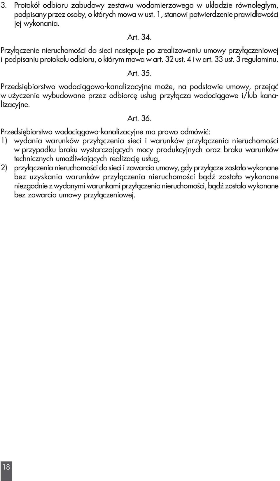 Przedsiêbiorstwo wodoci¹gowo-kanalizacyjne mo e, na podstawie umowy, przej¹æ w u yczenie wybudowane przez odbiorcê us³ug przy³¹cza wodoci¹gowe i/lub kanalizacyjne. Art. 36.