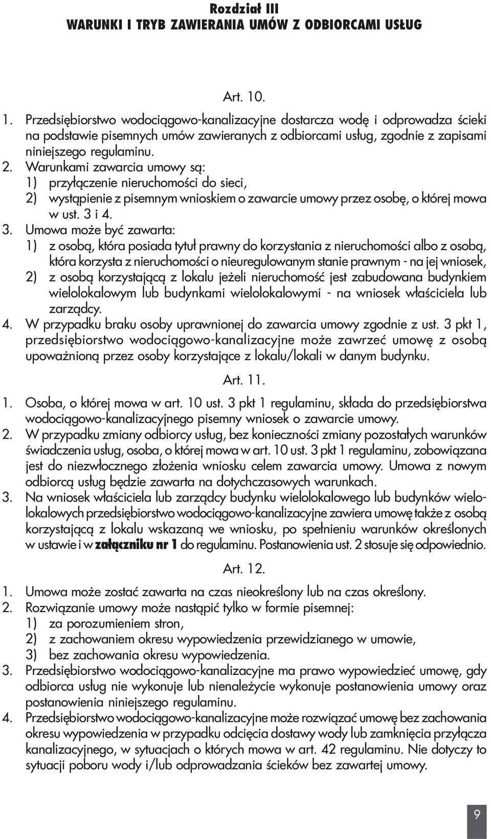 Warunkami zawarcia umowy s¹: 1) przy³¹czenie nieruchomoœci do sieci, 2) wyst¹pienie z pisemnym wnioskiem o zawarcie umowy przez osobê, o której mowa w ust. 3 
