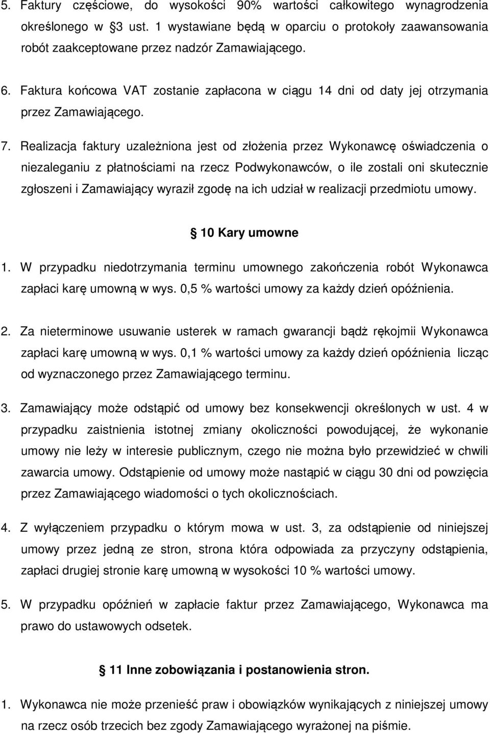 Realizacja faktury uzależniona jest od złożenia przez Wykonawcę oświadczenia o niezaleganiu z płatnościami na rzecz Podwykonawców, o ile zostali oni skutecznie zgłoszeni i Zamawiający wyraził zgodę