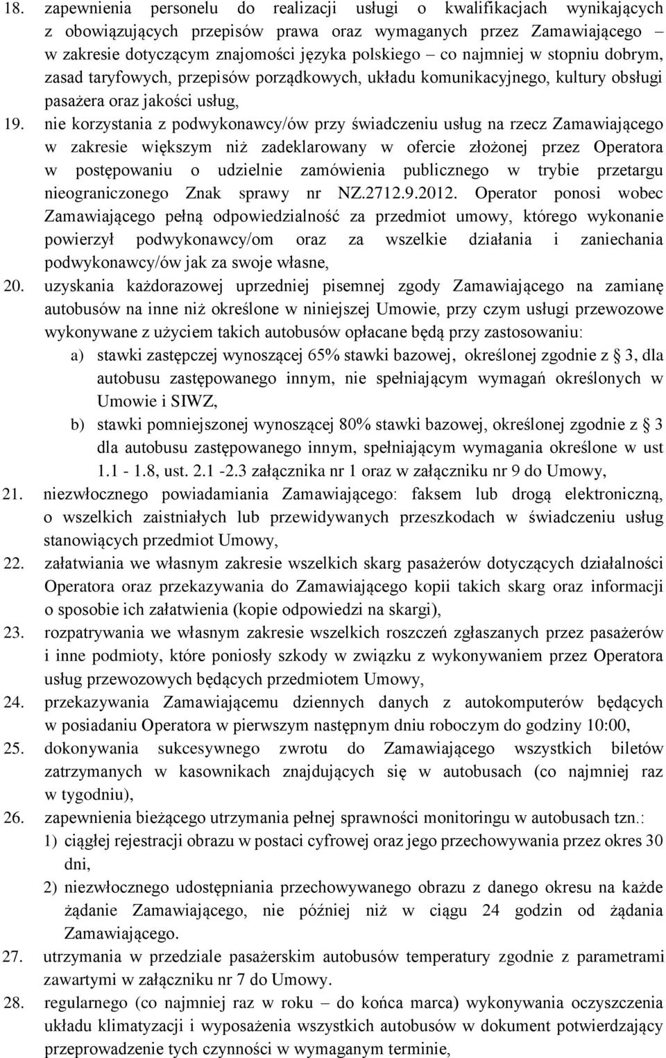 nie korzystania z podwykonawcy/ów przy świadczeniu usług na rzecz Zamawiającego w zakresie większym niż zadeklarowany w ofercie złożonej przez Operatora w postępowaniu o udzielnie zamówienia