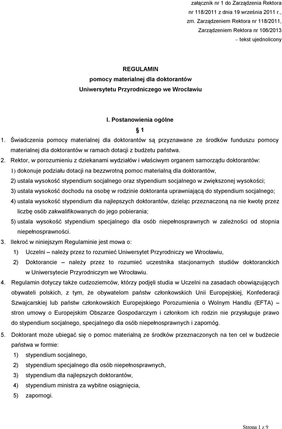 Świadczenia pomocy materialnej dla doktorantów są przyznawane ze środków funduszu pomocy materialnej dla doktorantów w ramach dotacji z budżetu państwa. 2.