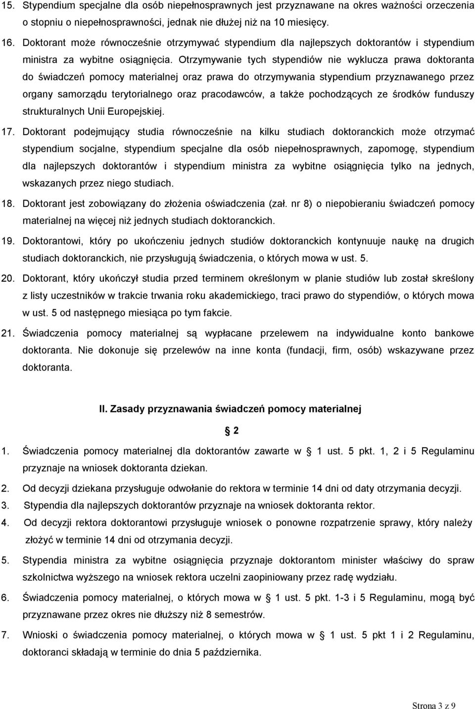 Otrzymywanie tych stypendiów nie wyklucza prawa doktoranta do świadczeń pomocy materialnej oraz prawa do otrzymywania stypendium przyznawanego przez organy samorządu terytorialnego oraz pracodawców,