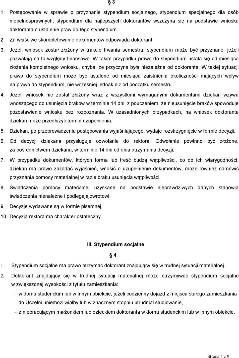 Jeżeli wniosek został złożony w trakcie trwania semestru, stypendium może być przyznane, jeżeli pozwalają na to względy finansowe.