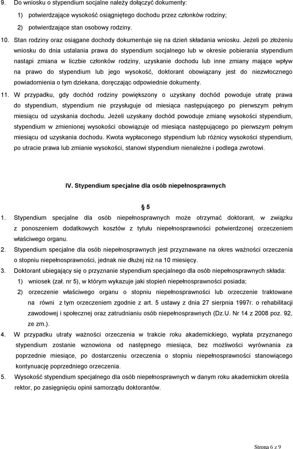 Jeżeli po złożeniu wniosku do dnia ustalania prawa do stypendium socjalnego lub w okresie pobierania stypendium nastąpi zmiana w liczbie członków rodziny, uzyskanie dochodu lub inne zmiany mające