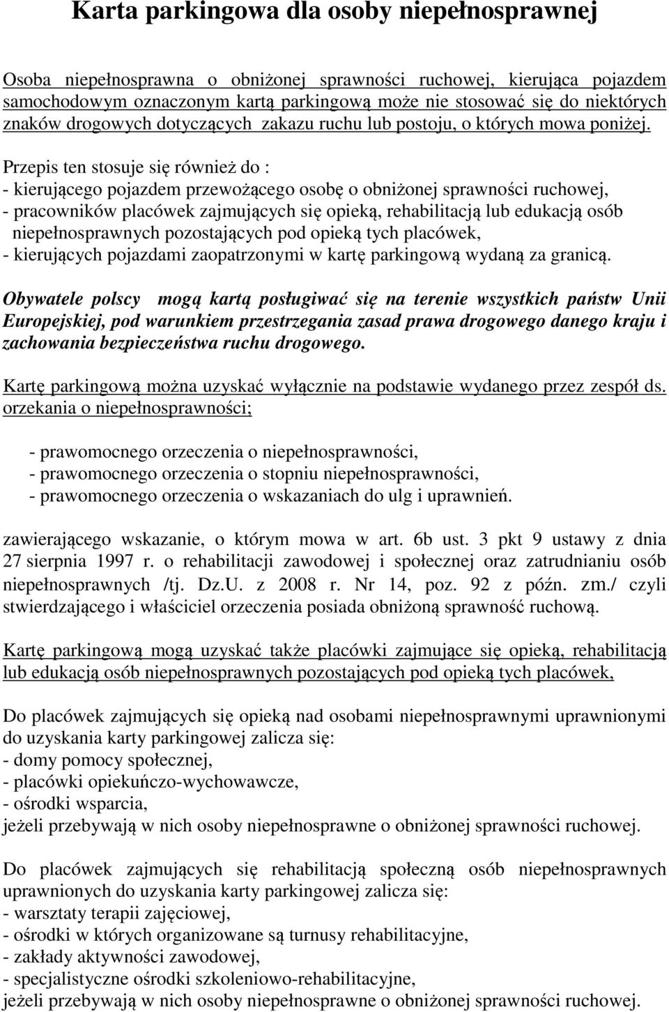 Przepis ten stosuje się również do : - kierującego pojazdem przewożącego osobę o obniżonej sprawności ruchowej, - pracowników placówek zajmujących się opieką, rehabilitacją lub edukacją osób
