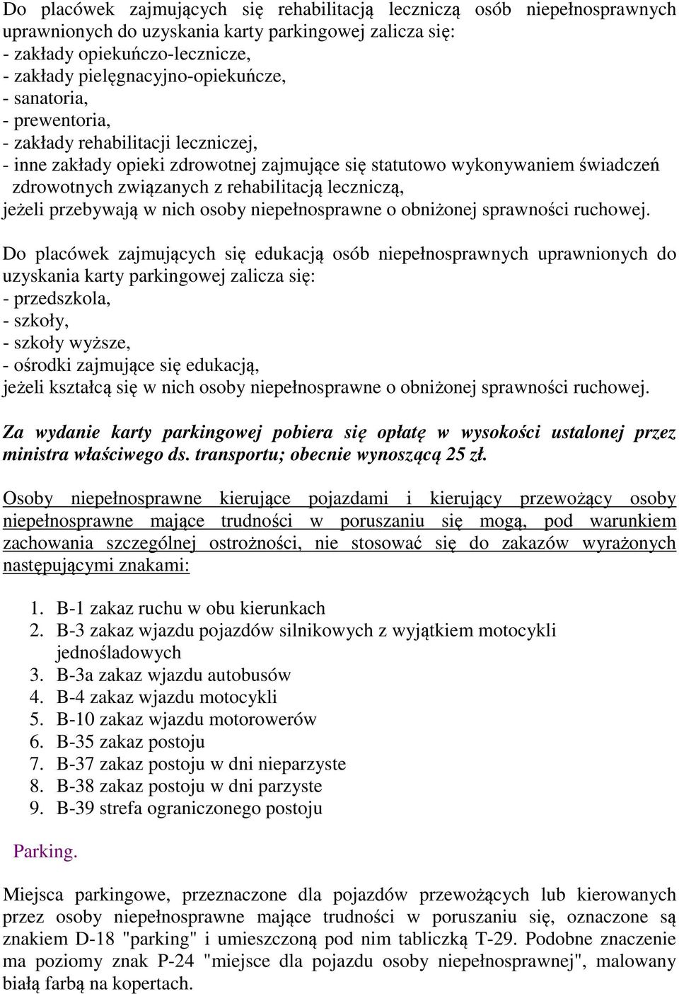 placówek zajmujących się edukacją osób niepełnosprawnych uprawnionych do uzyskania karty parkingowej zalicza się: - przedszkola, - szkoły, - szkoły wyższe, - ośrodki zajmujące się edukacją, jeżeli
