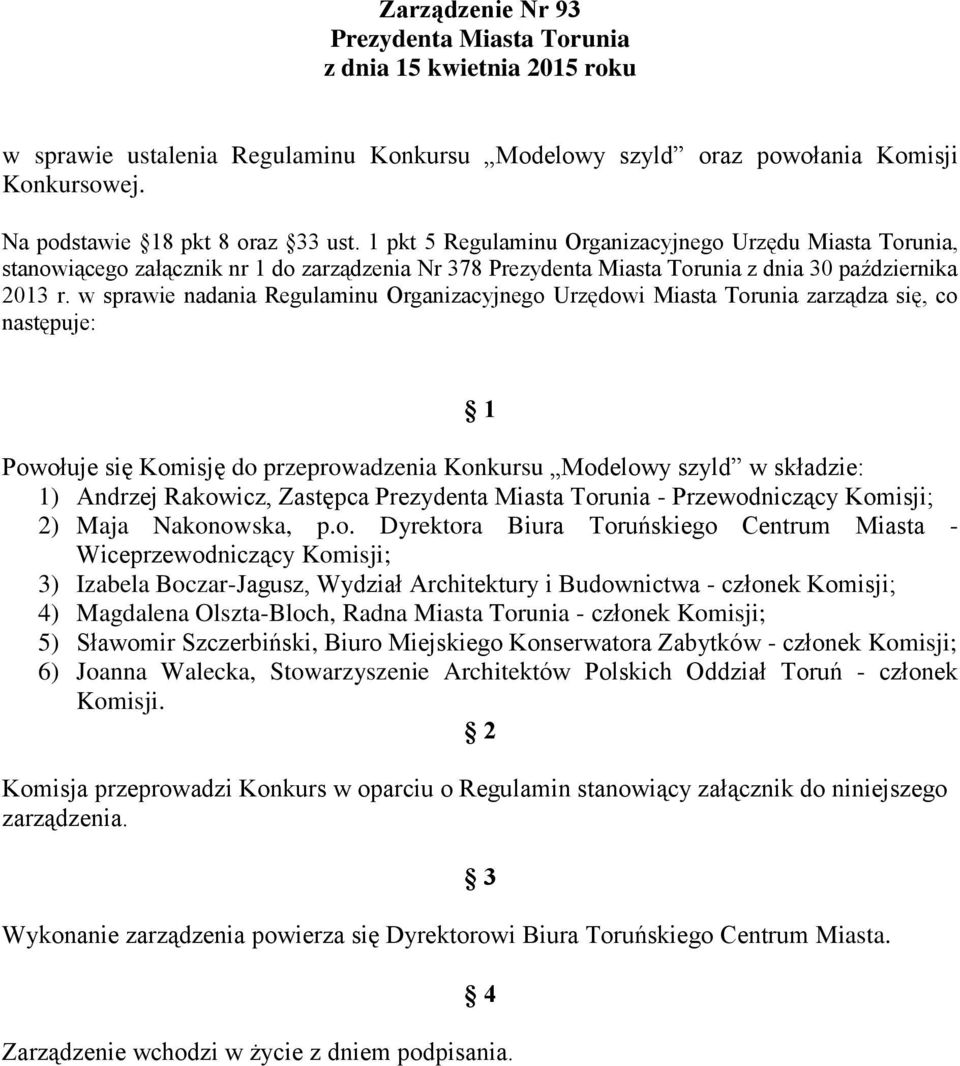 w sprawie nadania Regulaminu Organizacyjnego Urzędowi Miasta Torunia zarządza się, co następuje: 1 Powołuje się Komisję do przeprowadzenia Konkursu Modelowy szyld w składzie: 1) Andrzej Rakowicz,