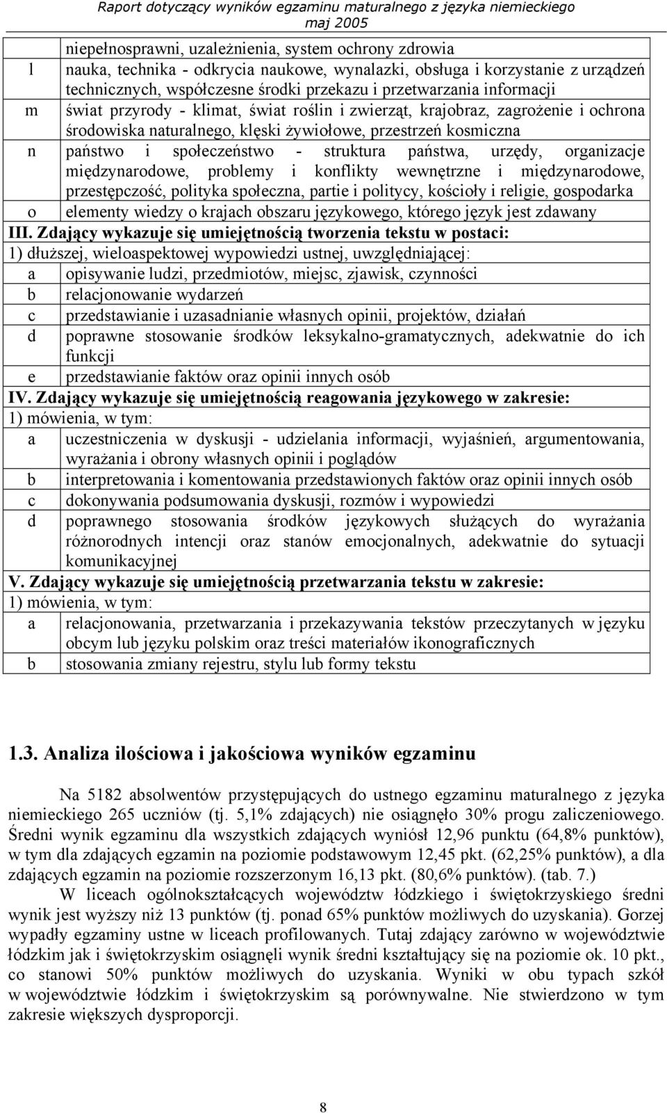 struktura państwa, urzędy, organizacje międzynarodowe, problemy i konflikty wewnętrzne i międzynarodowe, przestępczość, polityka społeczna, partie i politycy, kościoły i religie, gospodarka o