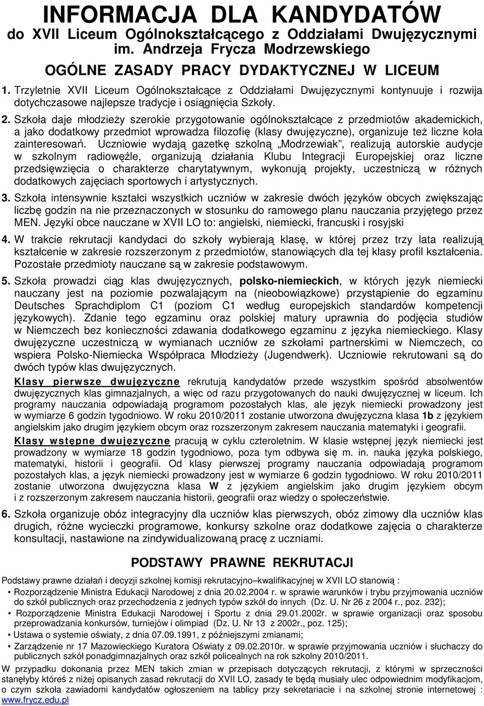 Szkoła daje młodzieŝy szerokie przygotowanie ogólnokształcące z przedmiotów akademickich, a jako dodatkowy przedmiot wprowadza filozofię (klasy dwujęzyczne), organizuje teŝ liczne koła zainteresowań.