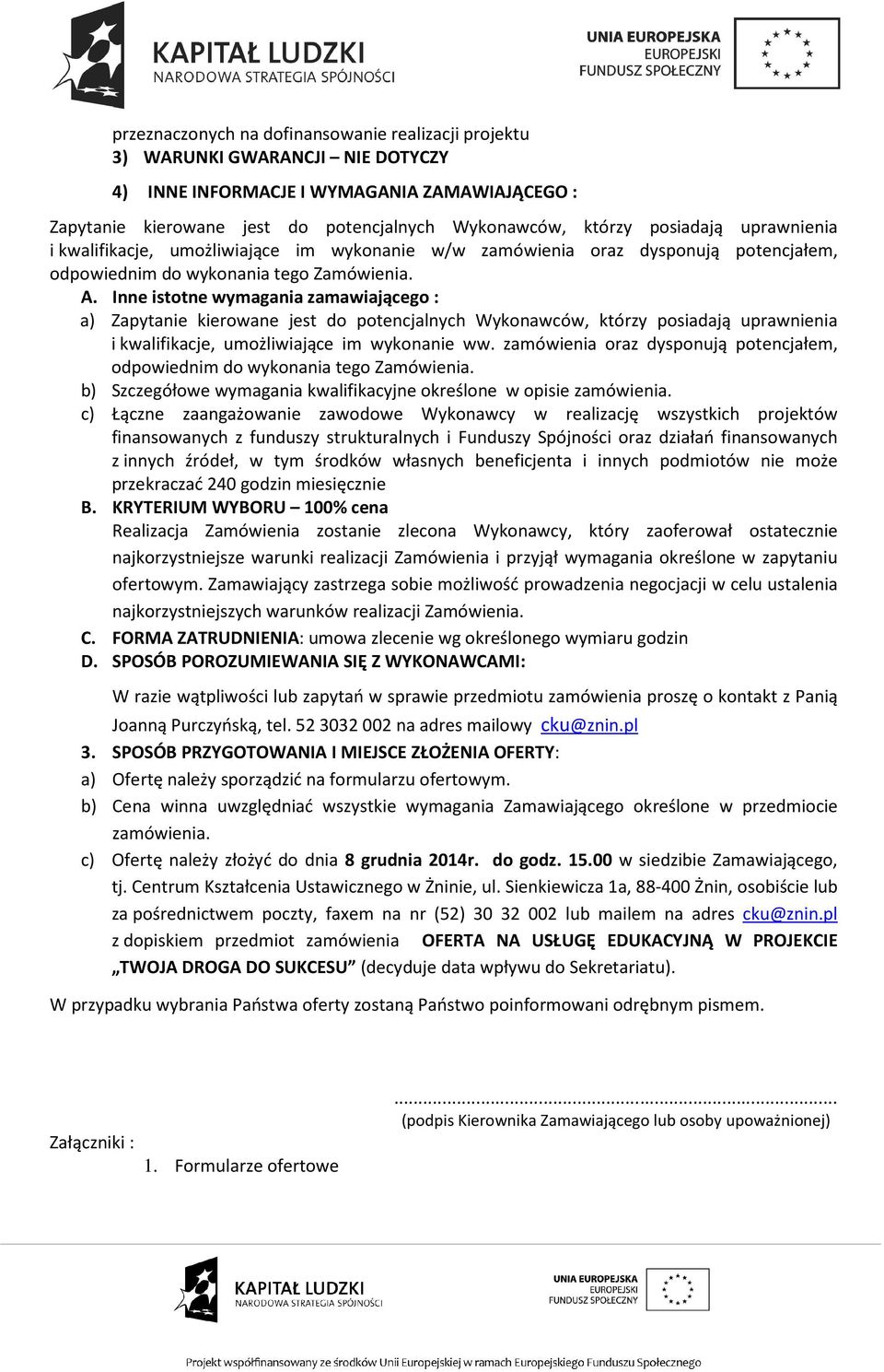 Inne istotne wymagania zamawiającego : a) Zapytanie kierowane jest do potencjalnych Wykonawców, którzy posiadają uprawnienia i kwalifikacje, umożliwiające im wykonanie ww.