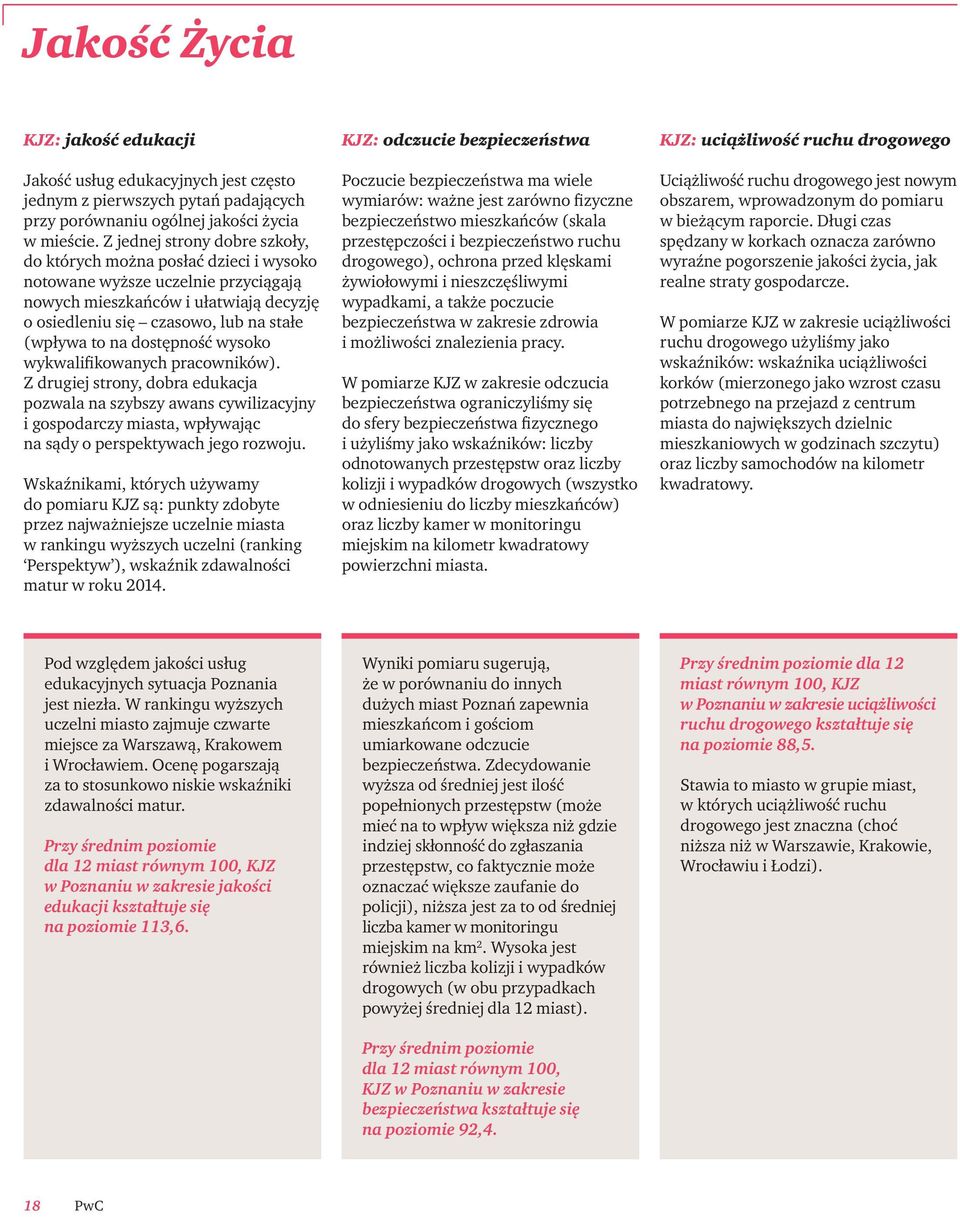 dostępność wysoko wykwalifikowanych pracowników). Z drugiej strony, dobra edukacja pozwala na szybszy awans cywilizacyjny i gospodarczy miasta, wpływając na sądy o perspektywach jego rozwoju.