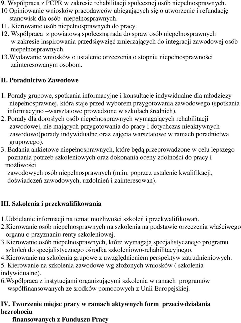 Współpraca z powiatową społeczną radą do spraw osób niepełnosprawnych w zakresie inspirowania przedsięwzięć zmierzających do integracji zawodowej osób niepełnosprawnych. 13.