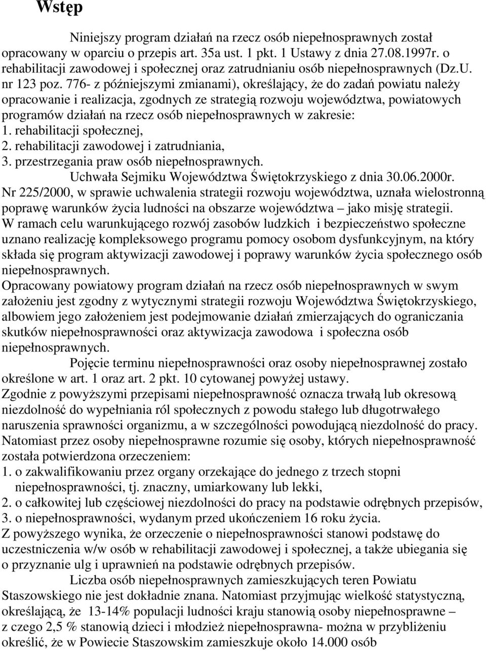 776- z późniejszymi zmianami), określający, Ŝe do zadań powiatu naleŝy opracowanie i realizacja, zgodnych ze strategią rozwoju województwa, powiatowych programów działań na rzecz osób