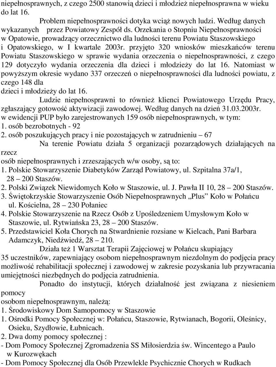 przyjęto 320 wniosków mieszkańców terenu Powiatu Staszowskiego w sprawie wydania orzeczenia o niepełnosprawności, z czego 129 dotyczyło wydania orzeczenia dla dzieci i młodzieŝy do lat 16.