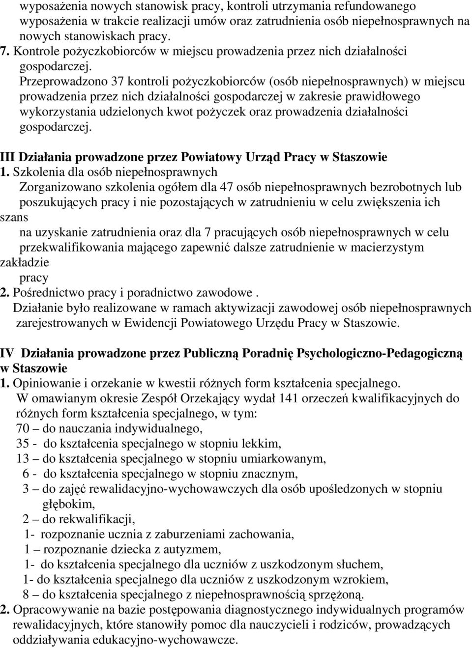 Przeprowadzono 37 kontroli poŝyczkobiorców (osób niepełnosprawnych) w miejscu prowadzenia przez nich działalności gospodarczej w zakresie prawidłowego wykorzystania udzielonych kwot poŝyczek oraz