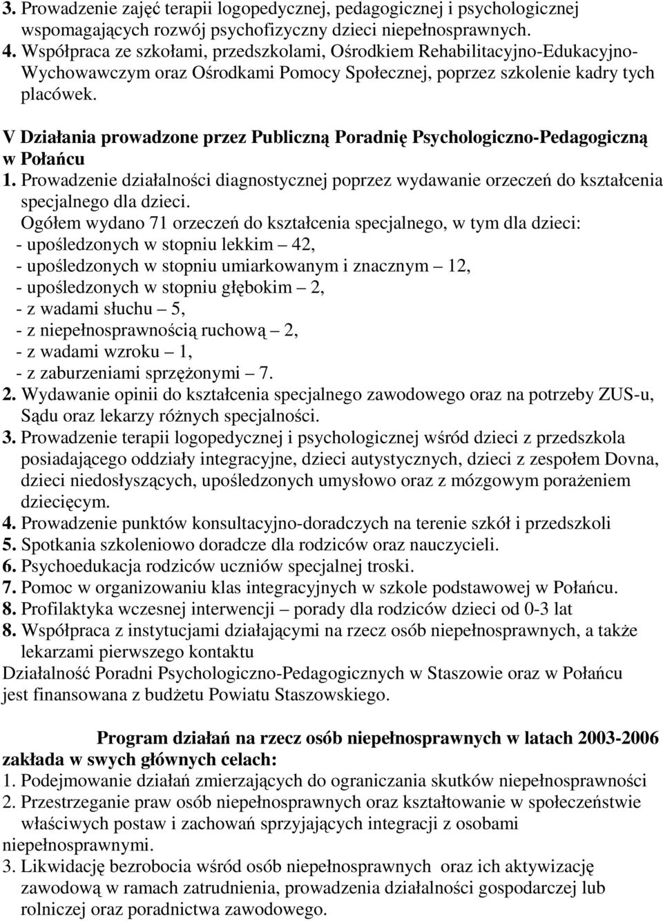 V Działania prowadzone przez Publiczną Poradnię Psychologiczno-Pedagogiczną w Połańcu 1. Prowadzenie działalności diagnostycznej poprzez wydawanie orzeczeń do kształcenia specjalnego dla dzieci.