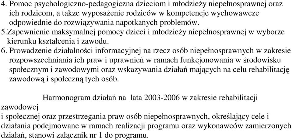 Prowadzenie działalności informacyjnej na rzecz osób niepełnosprawnych w zakresie rozpowszechniania ich praw i uprawnień w ramach funkcjonowania w środowisku społecznym i zawodowymi oraz wskazywania