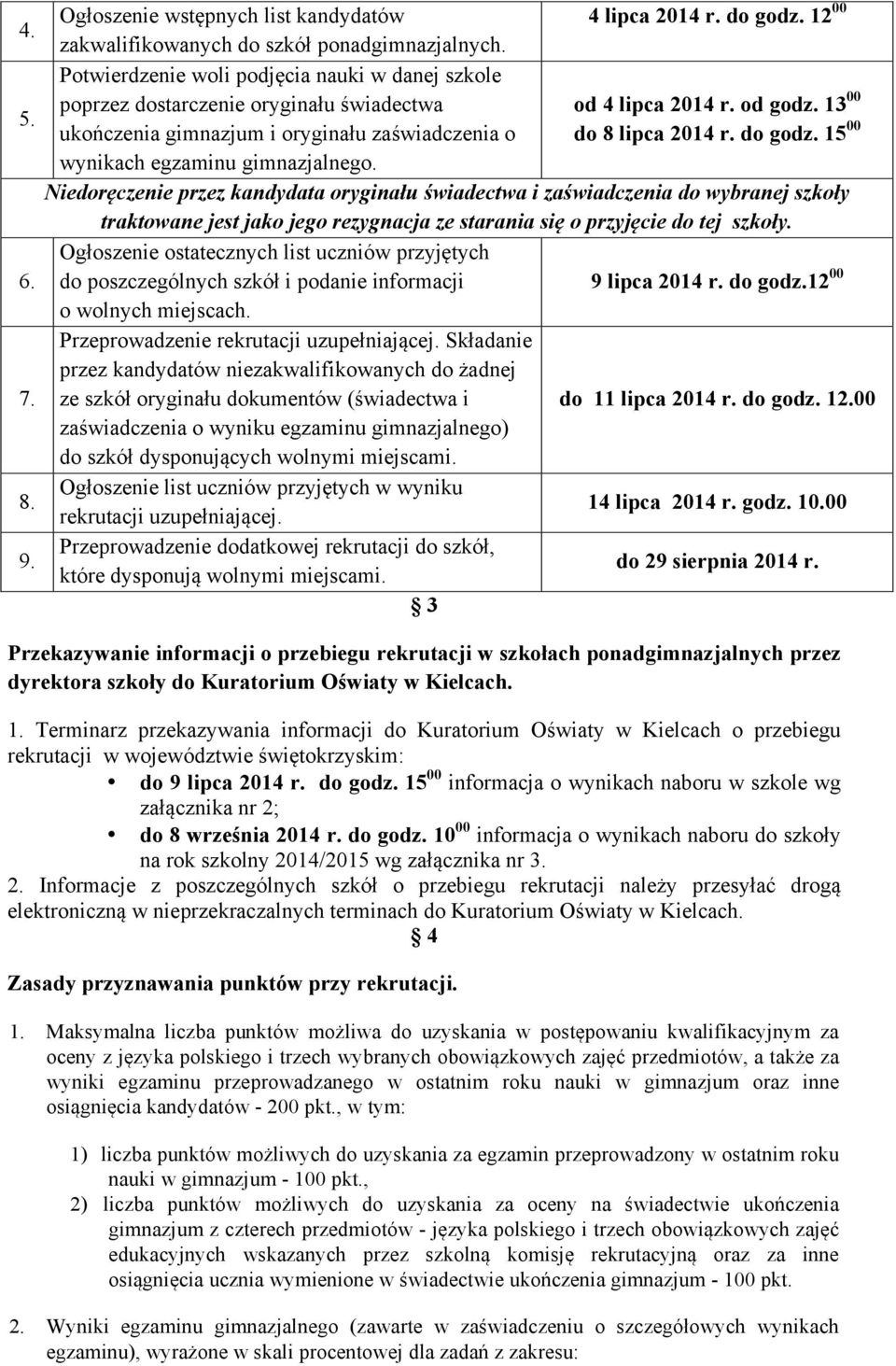 Niedoręczenie przez kandydata oryginału świadectwa i zaświadczenia do wybranej szkoły traktowane jest jako jego rezygnacja ze starania się o przyjęcie do tej szkoły.