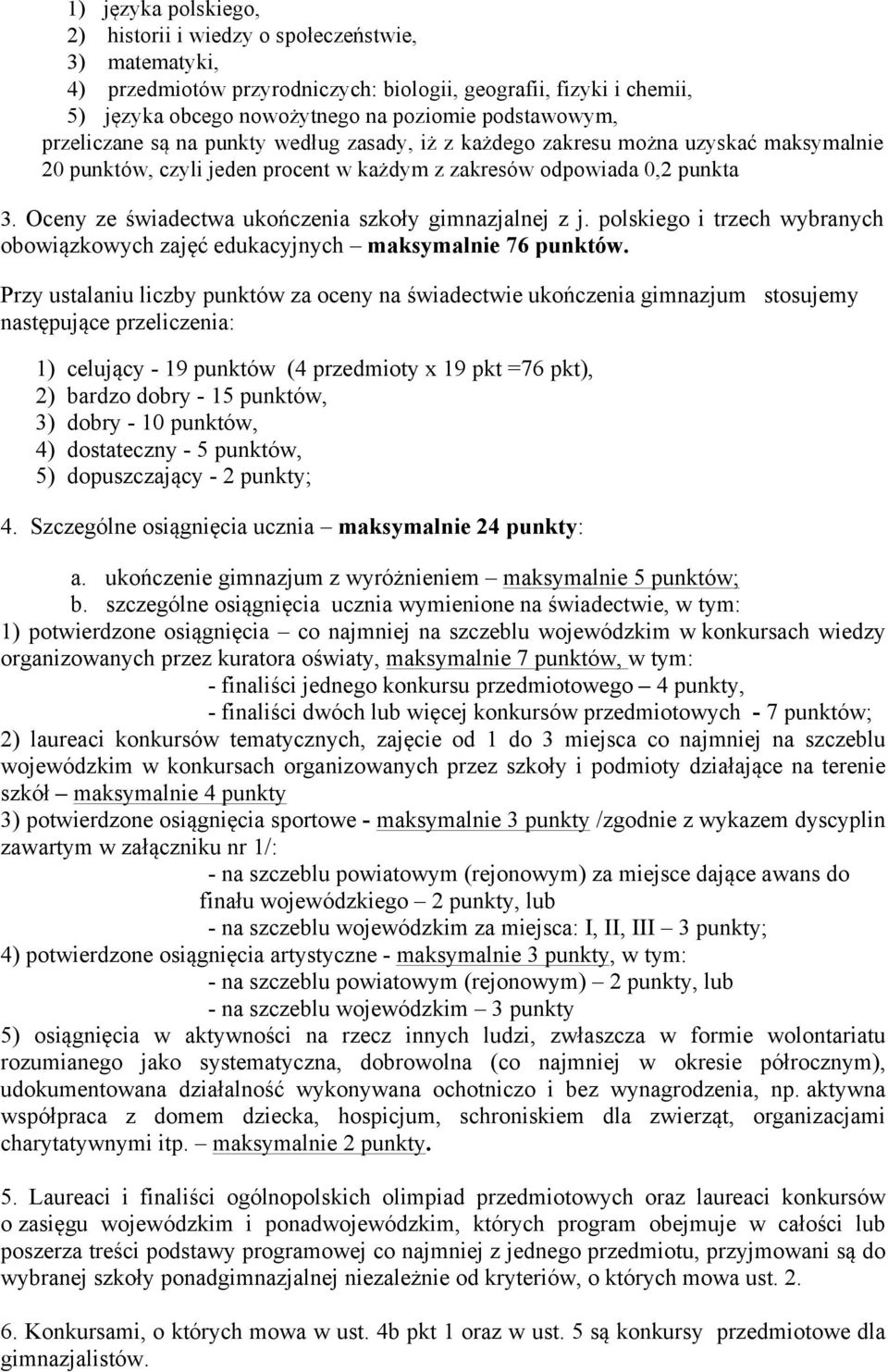 Oceny ze świadectwa ukończenia szkoły gimnazjalnej z j. polskiego i trzech wybranych obowiązkowych zajęć edukacyjnych maksymalnie 76 punktów.