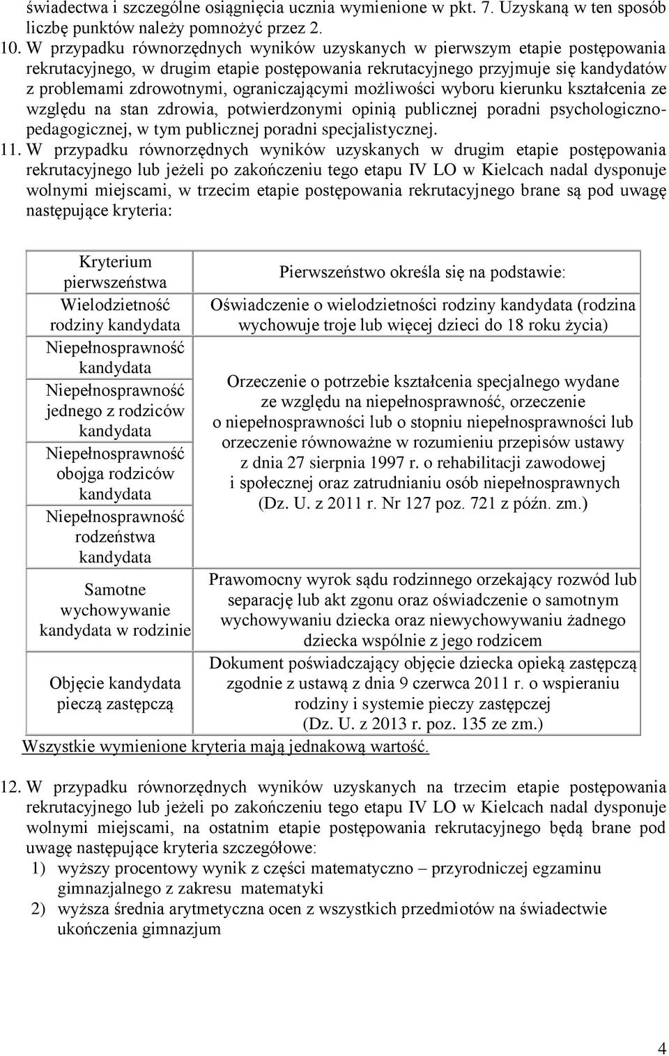 ograniczającymi możliwości wyboru kierunku kształcenia ze względu na stan zdrowia, potwierdzonymi opinią publicznej poradni psychologicznopedagogicznej, w tym publicznej poradni specjalistycznej. 11.