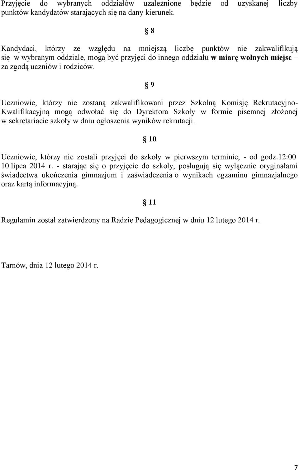 9 Uczniowie, którzy nie zostaną zakwalifikowani przez Szkolną Komisję Rekrutacyjno- Kwalifikacyjną mogą odwołać się do Dyrektora Szkoły w formie pisemnej złożonej w sekretariacie szkoły w dniu