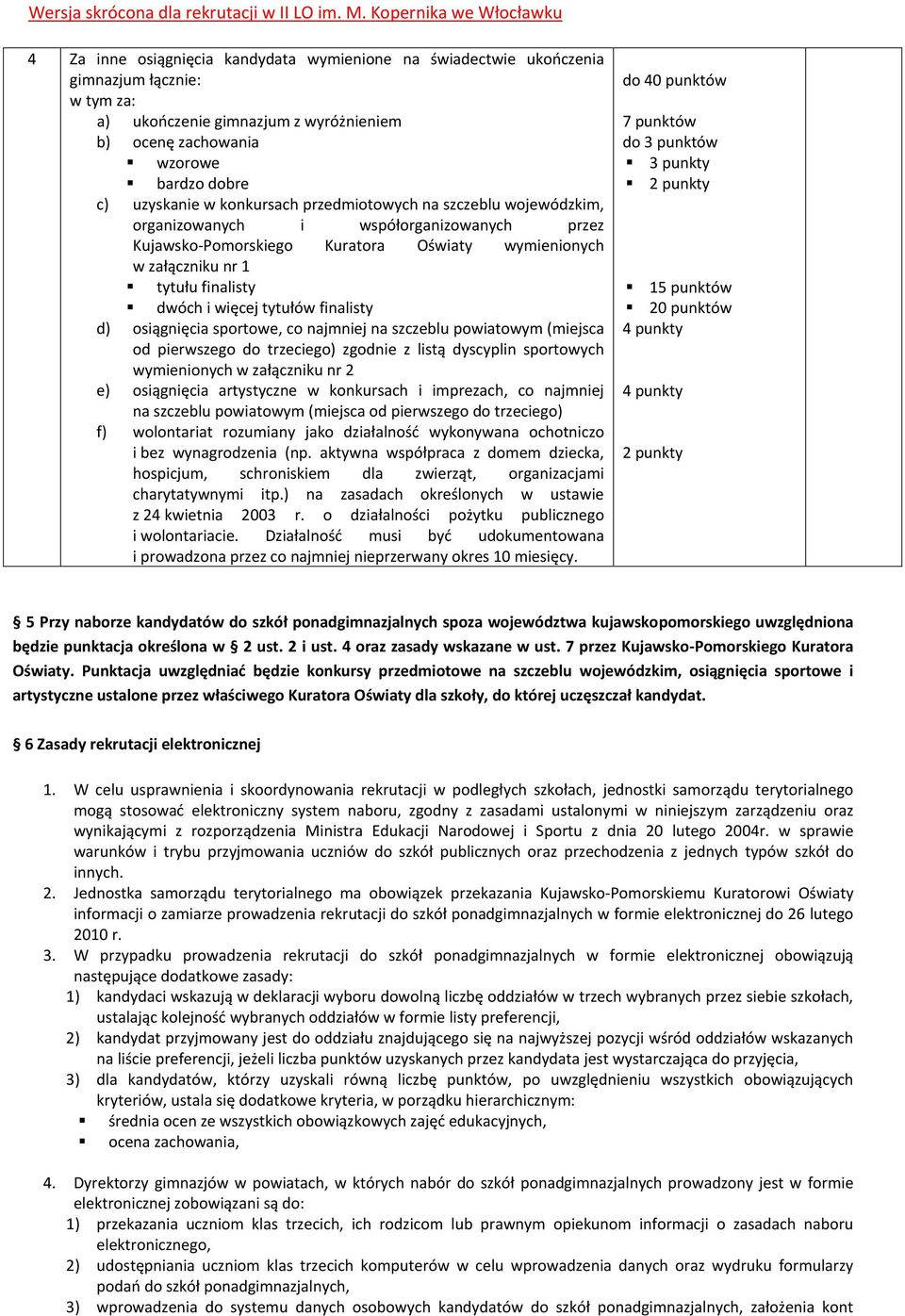 tytułów finalisty d) osiągnięcia sportowe, co najmniej na szczeblu powiatowym (miejsca od pierwszego do trzeciego) zgodnie z listą dyscyplin sportowych wymienionych w załączniku nr 2 e) osiągnięcia