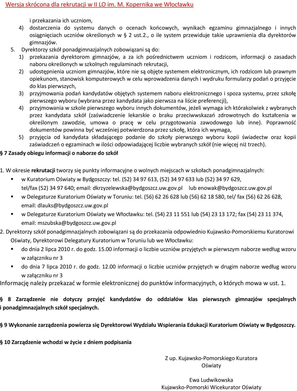 Dyrektorzy szkół ponadgimnazjalnych zobowiązani są do: 1) przekazania dyrektorom gimnazjów, a za ich pośrednictwem uczniom i rodzicom, informacji o zasadach naboru określonych w szkolnych