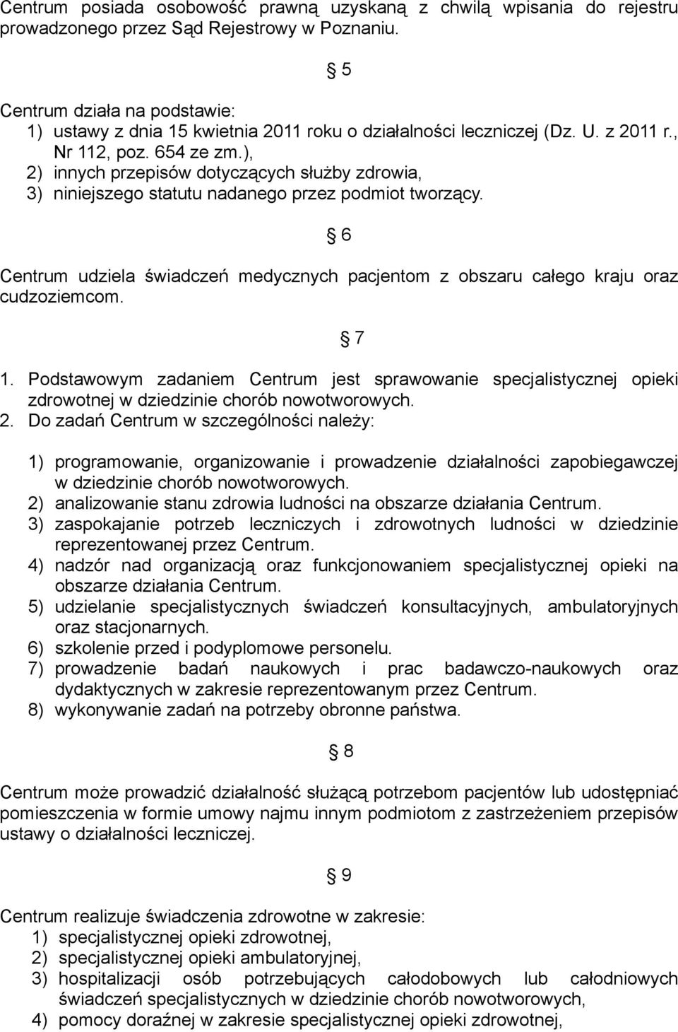 ), 2) innych przepisów dotyczących służby zdrowia, 3) niniejszego statutu nadanego przez podmiot tworzący. 6 Centrum udziela świadczeń medycznych pacjentom z obszaru całego kraju oraz cudzoziemcom. 1.