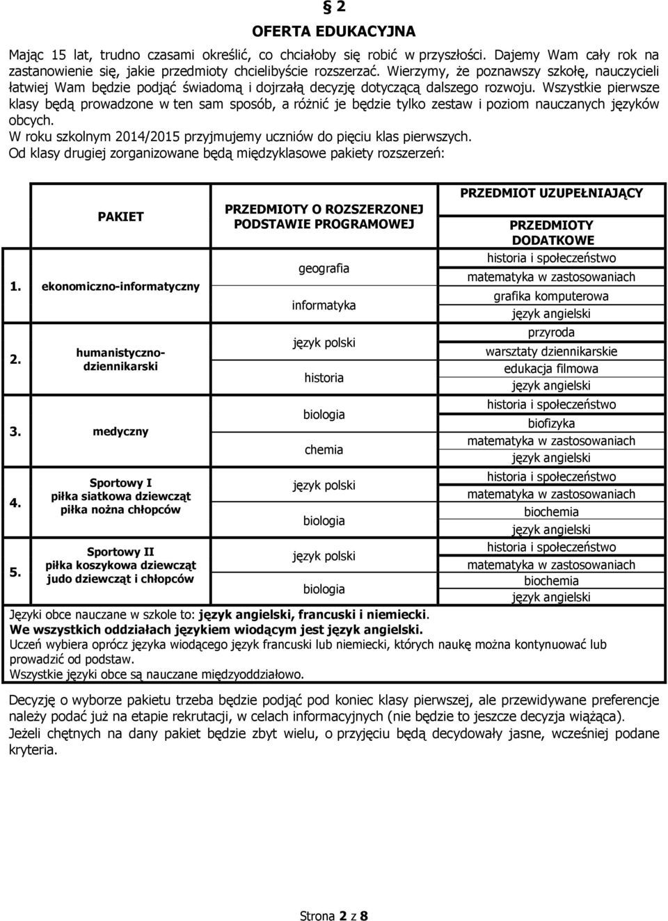 Wszystkie pierwsze klasy będą prowadzone w ten sam sposób, a różnić je będzie tylko zestaw i poziom nauczanych języków obcych. W roku szkolnym 2014/2015 przyjmujemy uczniów do pięciu klas pierwszych.