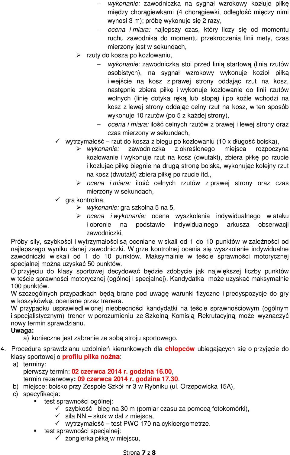 osobistych), na sygnał wzrokowy wykonuje kozioł piłką i wejście na kosz z prawej strony oddając rzut na kosz, następnie zbiera piłkę i wykonuje kozłowanie do linii rzutów wolnych (linię dotyka ręką