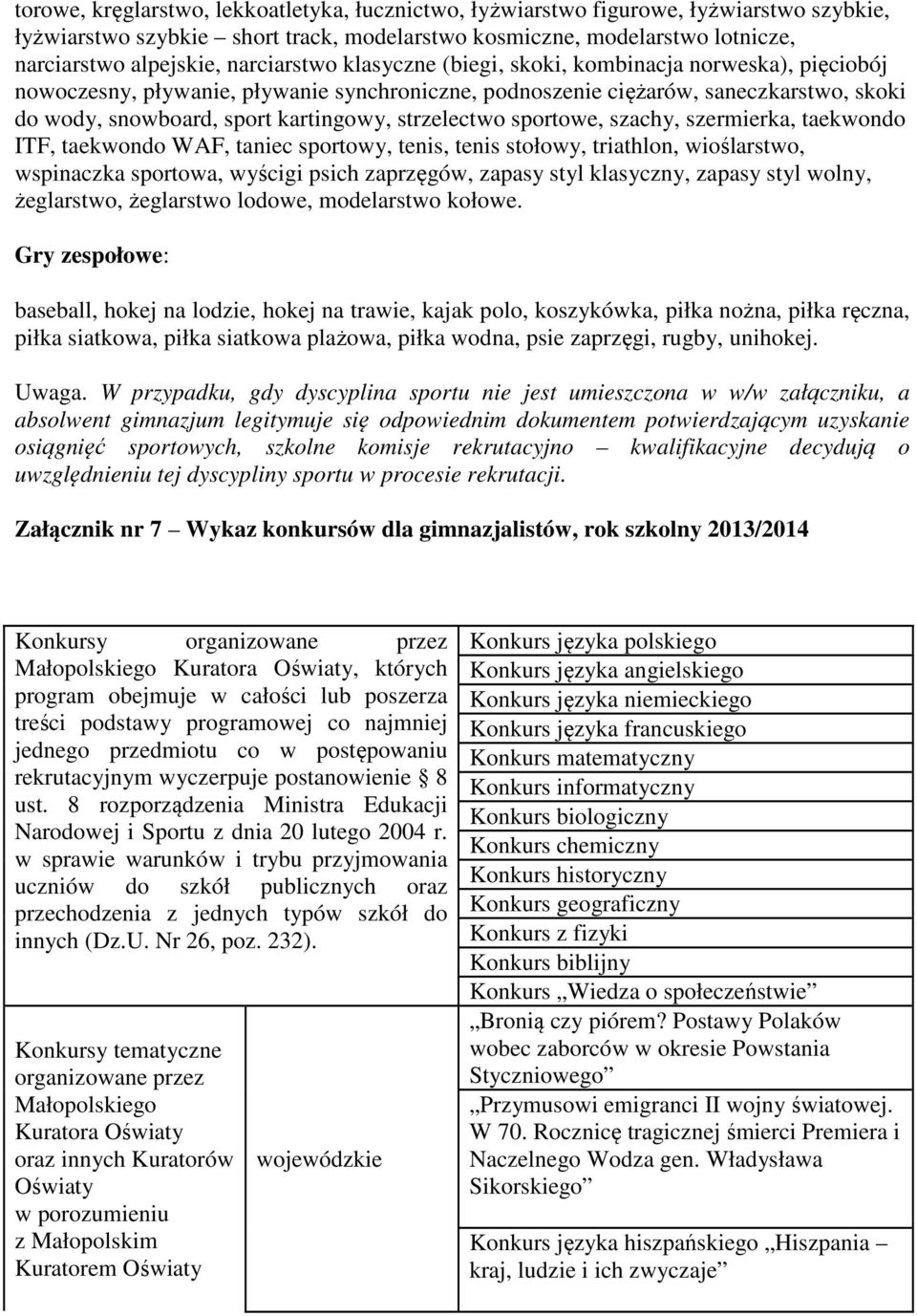 taekwnd ITF, taekwnd WAF, taniec sprtwy, tenis, tenis stłwy, triathln, wiślarstw, wspinaczka sprtwa, wyścigi psich zaprzęgów, zapasy styl klasyczny, zapasy styl wlny, żeglarstw, żeglarstw ldwe,