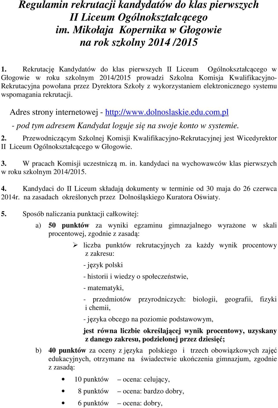 wykorzystaniem elektronicznego systemu wspomagania rekrutacji. Adres strony internetowej - http://www.dolnoslaskie.edu.com.pl - pod tym adresem Kandydat loguje się na swoje konto w systemie. 2.