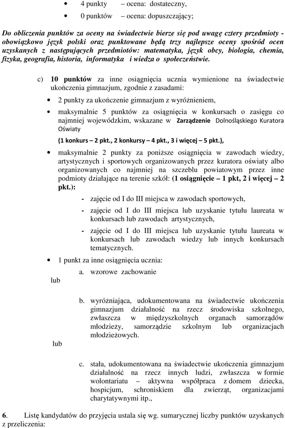 c) 10 punktów za inne osiągnięcia ucznia wymienione na świadectwie ukończenia gimnazjum, zgodnie z zasadami: 2 punkty za ukończenie gimnazjum z wyróżnieniem, maksymalnie 5 punktów za osiągnięcia w