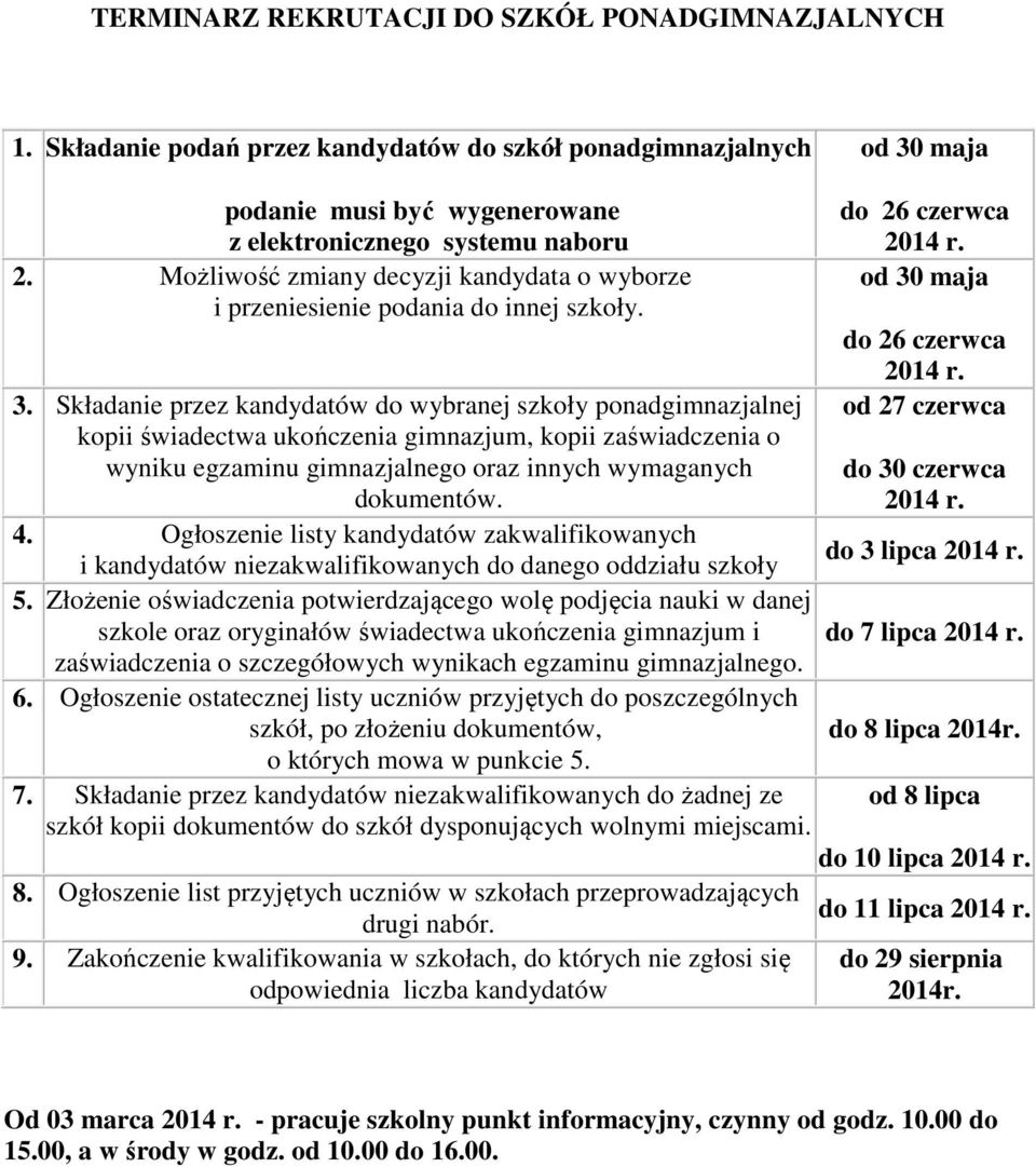 Składanie przez kandydatów do wybranej szkoły ponadgimnazjalnej kopii świadectwa ukończenia gimnazjum, kopii zaświadczenia o wyniku egzaminu gimnazjalnego oraz innych wymaganych dokumentów. 4.