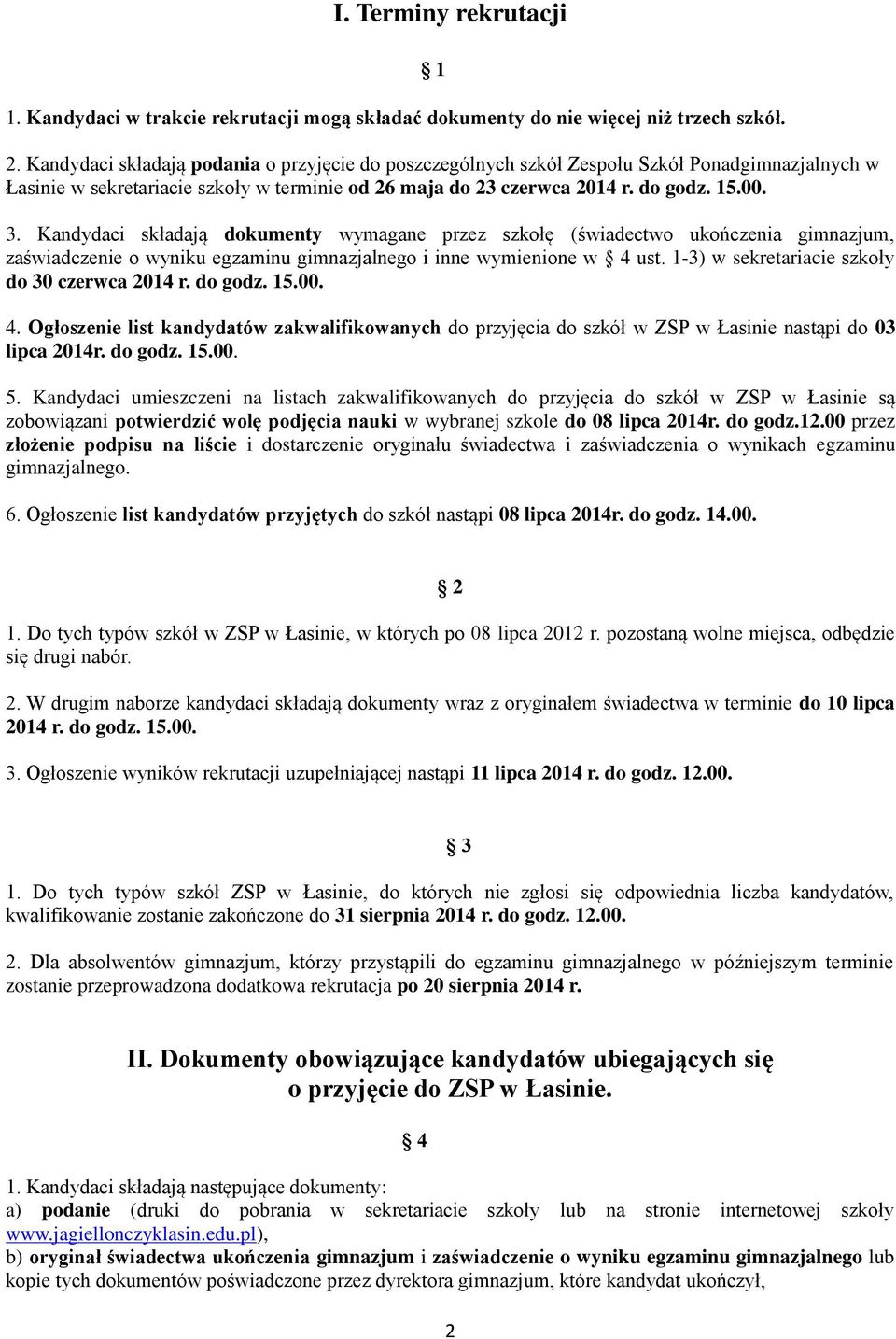 Kandydaci składają dokumenty wymagane przez szkołę (świadectwo ukończenia gimnazjum, zaświadczenie o wyniku egzaminu gimnazjalnego i inne wymienione w 4 ust.